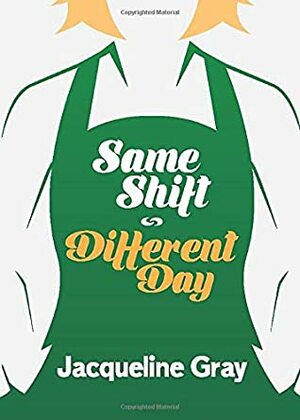 Same Shift, Different Day by Jacqueline Gray, Rachel Mortaley, Oliver Smith