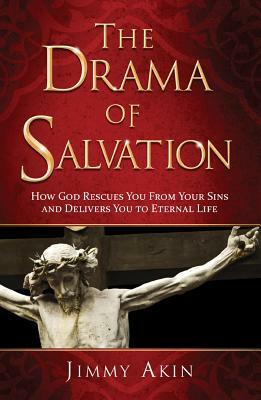 The Drama of Salvation: How God Rescues You from Your Sins and Delivers You to Eternal Life by Jimmy Akin