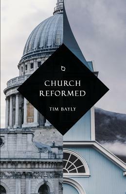 Church Reformed by Tim Bayly