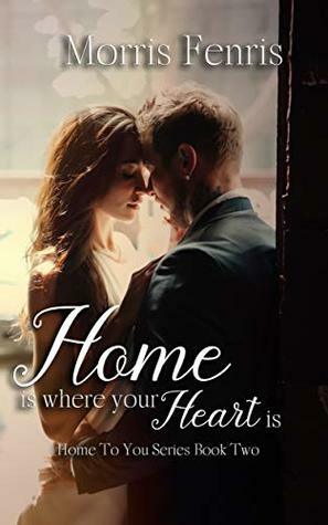 Home Is Where Your Heart Is (Home To You Series #2) by Morris Fenris