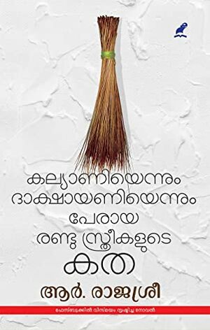 കല്യാണിയെന്നും ദാക്ഷായണിയെന്നും പേരായ രണ്ടു സ്ത്രീകളുടെ കത | Kalyaniyennum Dakshayaniyennum Peraya Randu Sthreekalute Katha by R. Rajasree