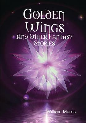 Golden Wings and Other Fantasy Stories by William Morris