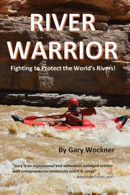 River Warrior: Fighting to Protect the World's Rivers by Gary Wockner