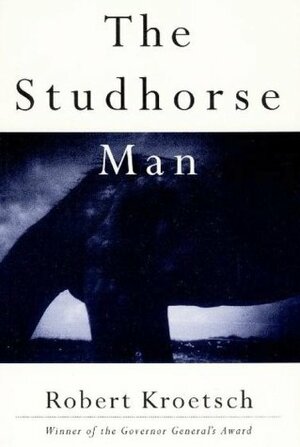 The Studhorse Man by Robert Kroetsch