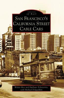 San Francisco's California Street Cable Cars by Emiliano Echeverria, Walter Rice, Michael Dolgushkin