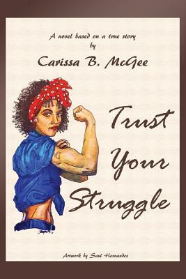 Trust Your Struggle by Carissa B. McGee