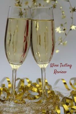 Wine Tasting Review: Your place to record your likes and dislikes of wine tasting by T. &. K. Publishing