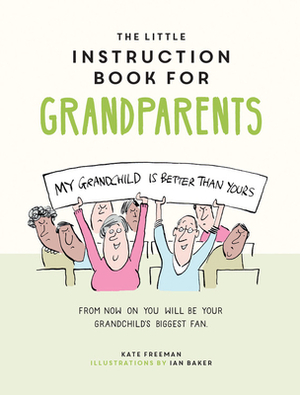 The Little Instruction Book for Grandparents: Tongue-In-Cheek Advice for Surviving Grandparenthood by Kate Freeman