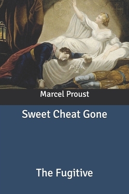 Sweet Cheat Gone: The Fugitive by Marcel Proust