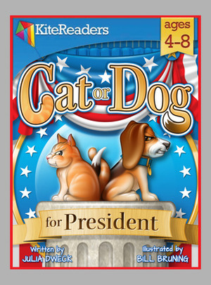 Cat or Dog for President by Bill Bruning, Julia Dweck