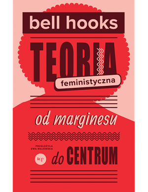 Teoria feministyczna. Od marginesu do centrum by bell hooks