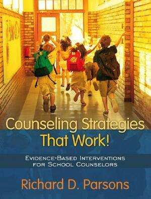 Counseling Strategies That Work!: Evidence-Based Interventions for School Counselors by Richard D. Parsons