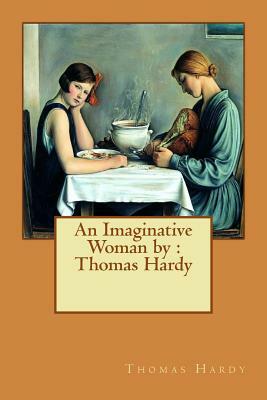An Imaginative Woman by: Thomas Hardy by Thomas Hardy