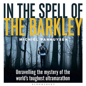 In the Spell of the Barkley: Unravelling the Mystery of the World's Toughest Ultramarathon by Michiel Panhuysen