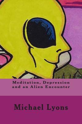 Meditation, Depression and an Alien Encounter by Michael Lyons