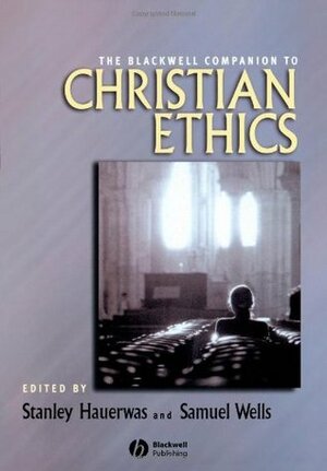 Blackwell Companion to Christian Ethics by Stanley Hauerwas