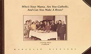 Who's Your Mama, Are You Catholic, and Can You Make a Roux?; A Family Album Cookbook by Marcelle Bienvenu