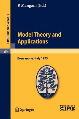 Model Theory and Applications: Lectures Given at a Summer School of the Centro Internazionale Matematico Estivo (C.I.M.E.) Held in Bressanone (Bolzan by 