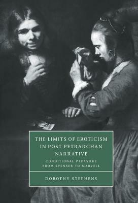 The Limits of Eroticism in Post-Petrarchan Narrative: Conditional Pleasure from Spenser to Marvell by Dorothy Stephens