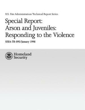 Special Report: Arson and Juveniles: Responding to the Violence: A Review of Teen Firesetting and Interventions by Paul Schwartzman, John Kimball, Hollis Stambaugh