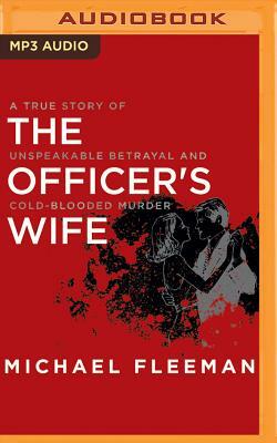 The Officer's Wife: A True Story of Unspeakable Betrayal and Cold-Blooded Murder by Michael Fleeman