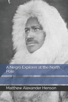 A Negro Explorer at the North Pole by Matthew Alexander Henson