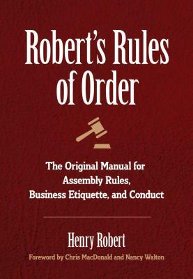 Robert's Rules of Order: The Original Manual for Assembly Rules, Business Etiquette, and Conduct by Henry Robert