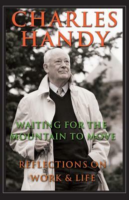 Waiting for the Mountain to Move: Reflections on Work and Life by Charles Handy