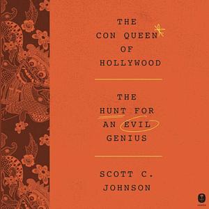 The Con Queen of Hollywood: The Hunt for an Evil Genius by Scott C. Johnson