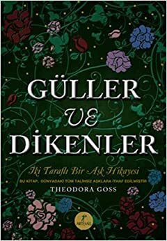 Güller ve Dikenler : İki Taraflı Bir Aşk Hikayesi by Theodora Goss