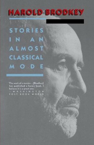 Stories in an Almost Classical Mode by Harold Brodkey