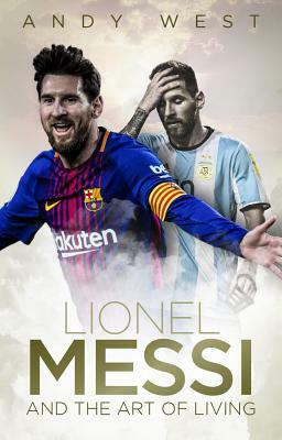 Lionel Messi and the Art of Living by Andy West