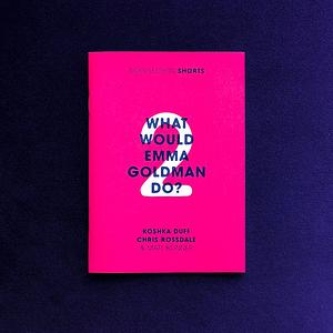 What Would Emma Goldman Do? by Koshka Duff, Chris Rossdale