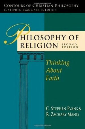 Philosophy of Religion: Thinking About Faith (Contours of Christian Philosophy) by R. Zachary Manis, C. Stephen Evans