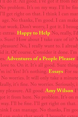 Happy to Help: Adventures of a People Pleaser by Amy Wilson