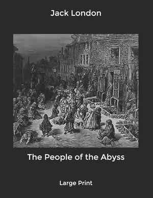 The People of the Abyss: Large Print by Jack London