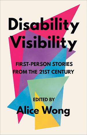 Disability Visibility: First-Person Stories from the Twenty-first Century by Talila A. Lewis, Alice Wong, Alice Wong, Harriet McBryde Johnson