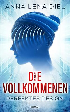 Die Vollkommenen - Perfektes Design by Anna Lena Diel