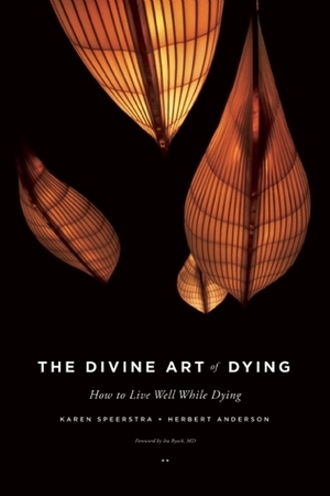 The Divine Art of Dying: How to Live Well While Dying by Karen Speerstra, Herbert Anderson