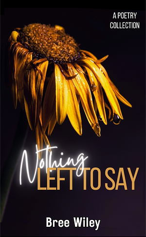 Nothing Left to Say by Bree Wiley