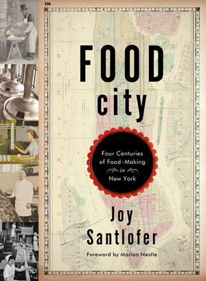 Food City: Four Centuries of Food-Making in New York by Joy Santlofer