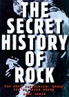 The Secret History of Rock: The Most Influential Bands You've Never Heard by Sylvia Warren, Ebet Roberts, Roni Sarig
