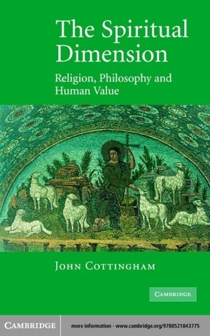 The Spiritual Dimension: Religion, Philosophy, And Human Value by John Cottingham