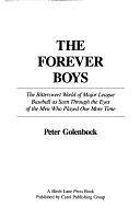 The Forever Boys: The Bittersweet World of Major League Baseball as Seen Through the Eyes of the Men who Played One More Time by Peter Golenbock