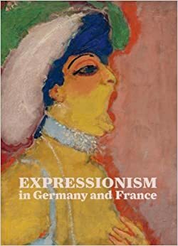 Expressionism in Germany and France: From Van Gogh to Kandinsky by Timothy O. Benson