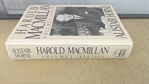 Harold Macmillan, Volume I: 1894-1956 by Alistair Horne