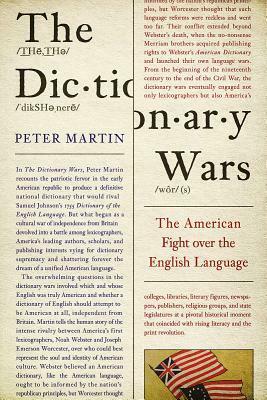 The Dictionary Wars: The American Fight over the English Language by Peter Martin