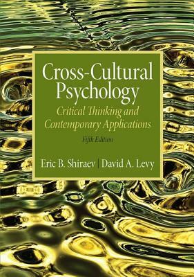 Cross-Cultural Psychology: Critical Thinking and Contemporary Applications, Fifth Edition by Eric B. Shiraev, David A. Levy
