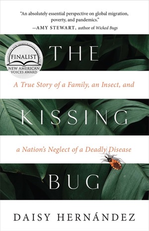The Kissing Bug: A True Story of a Family, an Insect, and a Nation's Neglect of a Deadly Disease by Daisy Hernández
