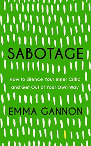 Sabotage: How to Get Out of Your Own Way by Emma Gannon